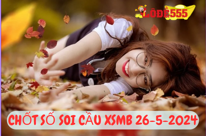  Soi Cầu XSMB 26-5-2024 | Dự Đoán Kết Quả Xổ Số Miền Bắc